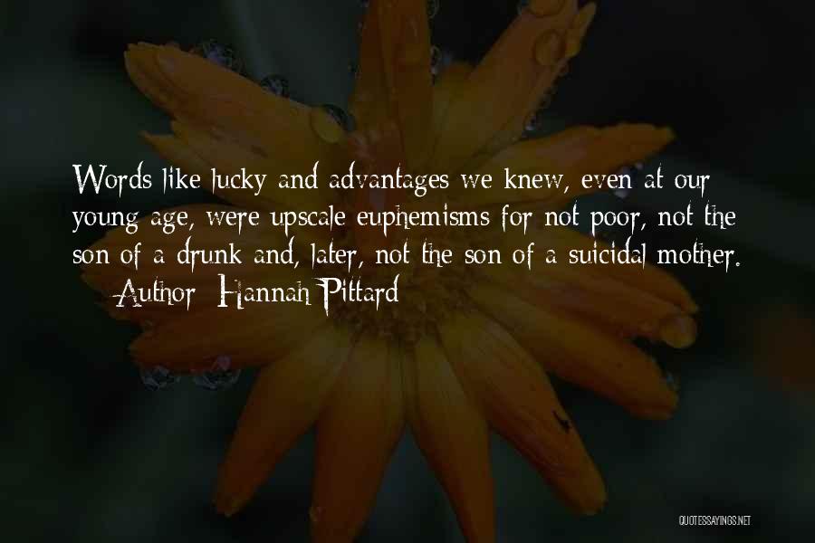 Hannah Pittard Quotes: Words Like Lucky And Advantages We Knew, Even At Our Young Age, Were Upscale Euphemisms For Not Poor, Not The