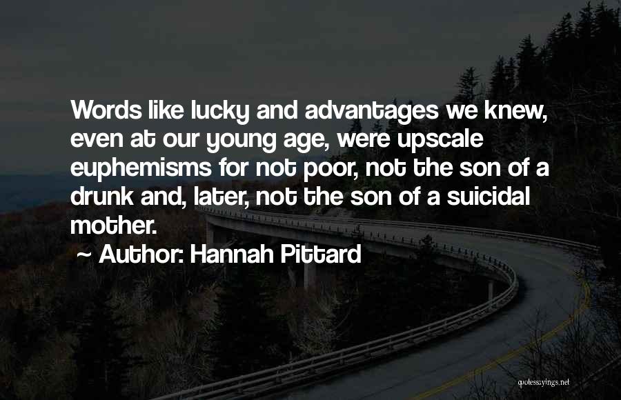 Hannah Pittard Quotes: Words Like Lucky And Advantages We Knew, Even At Our Young Age, Were Upscale Euphemisms For Not Poor, Not The