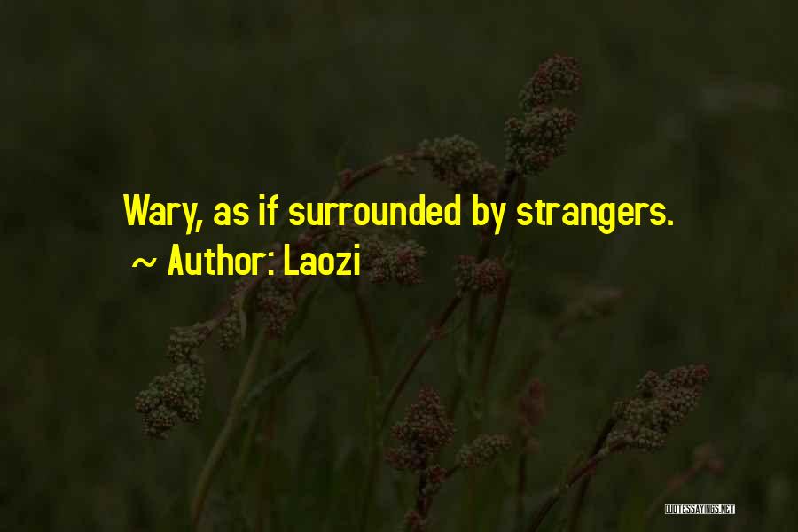 Laozi Quotes: Wary, As If Surrounded By Strangers.