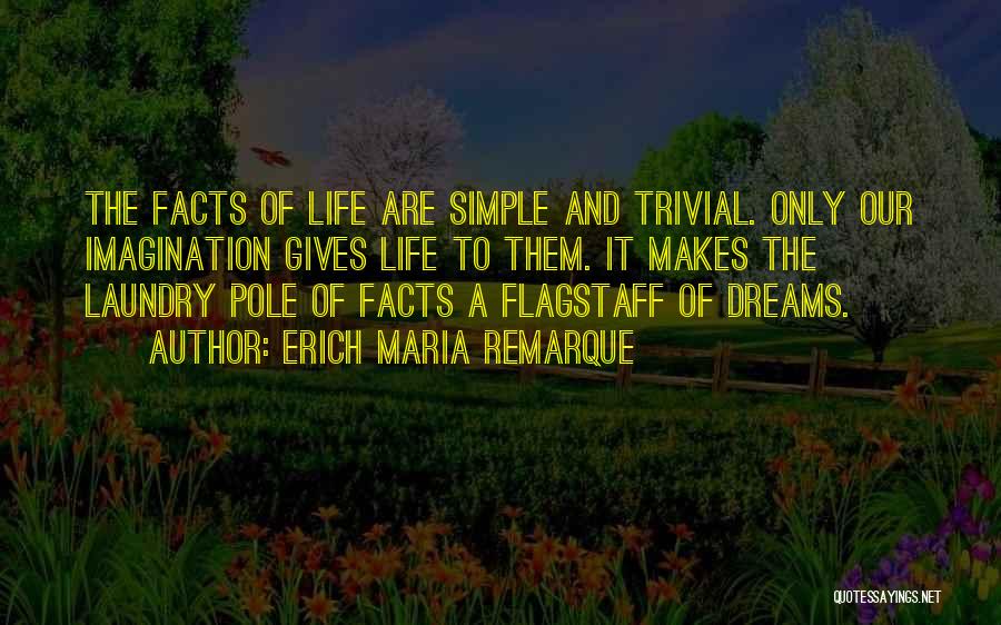 Erich Maria Remarque Quotes: The Facts Of Life Are Simple And Trivial. Only Our Imagination Gives Life To Them. It Makes The Laundry Pole