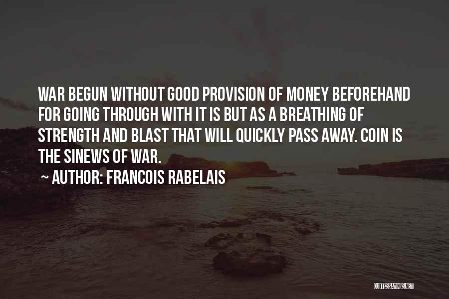 Francois Rabelais Quotes: War Begun Without Good Provision Of Money Beforehand For Going Through With It Is But As A Breathing Of Strength