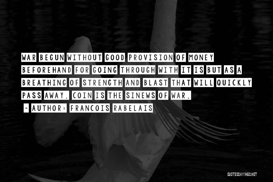 Francois Rabelais Quotes: War Begun Without Good Provision Of Money Beforehand For Going Through With It Is But As A Breathing Of Strength