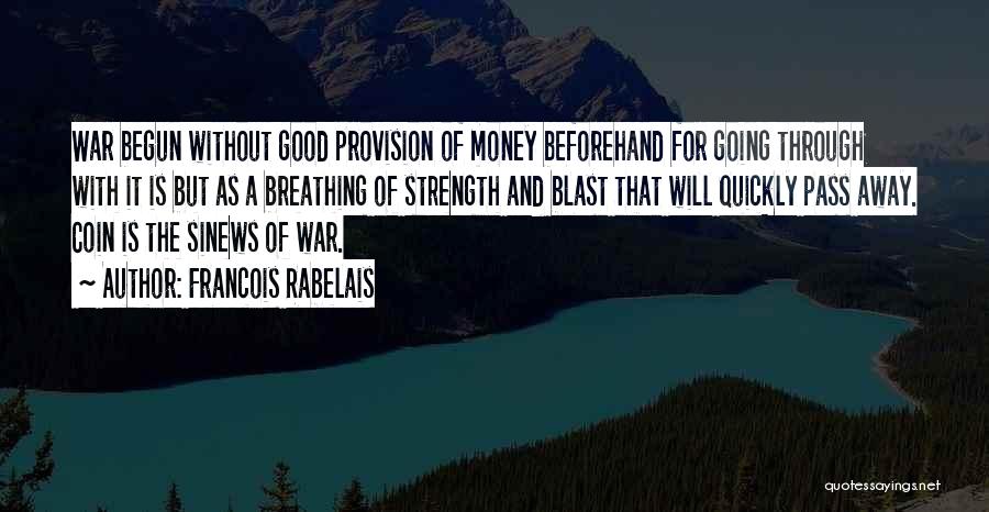 Francois Rabelais Quotes: War Begun Without Good Provision Of Money Beforehand For Going Through With It Is But As A Breathing Of Strength