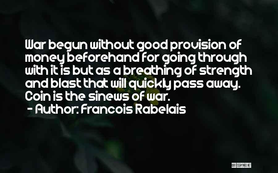 Francois Rabelais Quotes: War Begun Without Good Provision Of Money Beforehand For Going Through With It Is But As A Breathing Of Strength