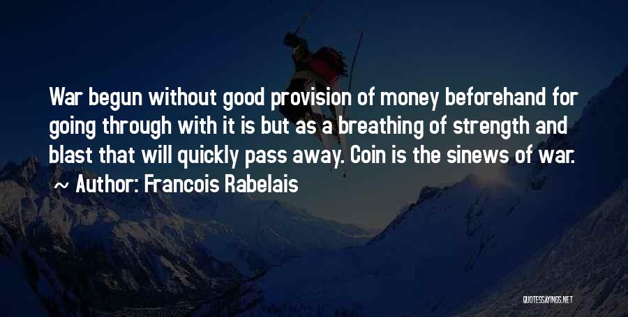 Francois Rabelais Quotes: War Begun Without Good Provision Of Money Beforehand For Going Through With It Is But As A Breathing Of Strength