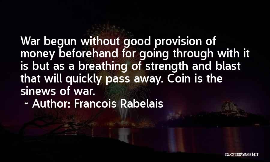 Francois Rabelais Quotes: War Begun Without Good Provision Of Money Beforehand For Going Through With It Is But As A Breathing Of Strength