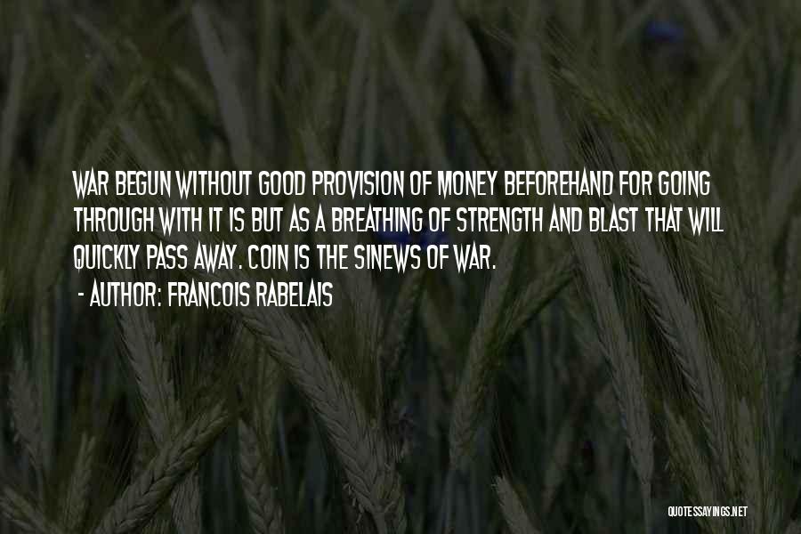 Francois Rabelais Quotes: War Begun Without Good Provision Of Money Beforehand For Going Through With It Is But As A Breathing Of Strength