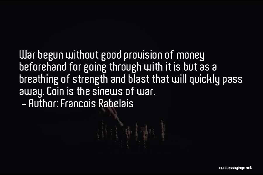 Francois Rabelais Quotes: War Begun Without Good Provision Of Money Beforehand For Going Through With It Is But As A Breathing Of Strength