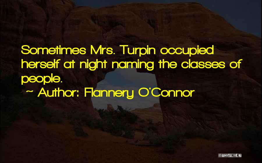 Flannery O'Connor Quotes: Sometimes Mrs. Turpin Occupied Herself At Night Naming The Classes Of People.