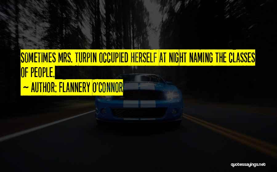 Flannery O'Connor Quotes: Sometimes Mrs. Turpin Occupied Herself At Night Naming The Classes Of People.
