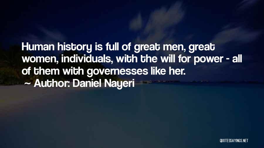 Daniel Nayeri Quotes: Human History Is Full Of Great Men, Great Women, Individuals, With The Will For Power - All Of Them With