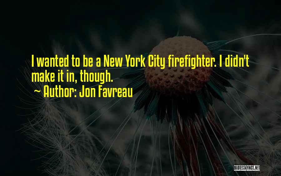 Jon Favreau Quotes: I Wanted To Be A New York City Firefighter. I Didn't Make It In, Though.