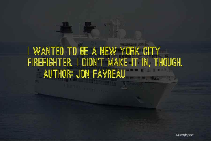 Jon Favreau Quotes: I Wanted To Be A New York City Firefighter. I Didn't Make It In, Though.