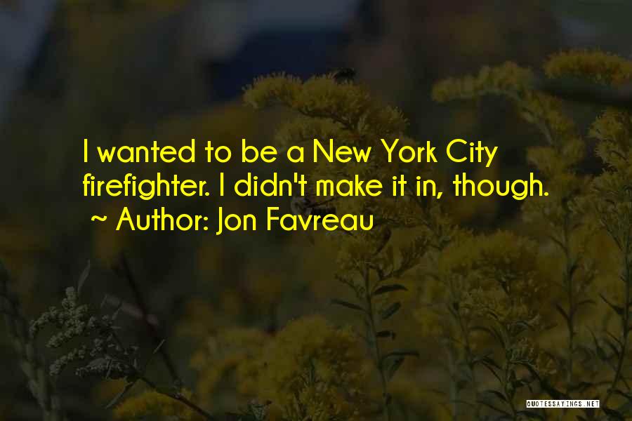 Jon Favreau Quotes: I Wanted To Be A New York City Firefighter. I Didn't Make It In, Though.