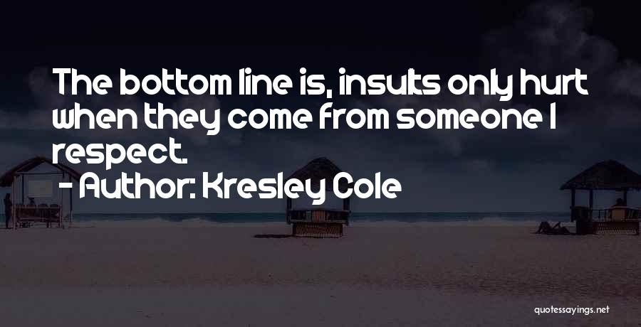 Kresley Cole Quotes: The Bottom Line Is, Insults Only Hurt When They Come From Someone I Respect.