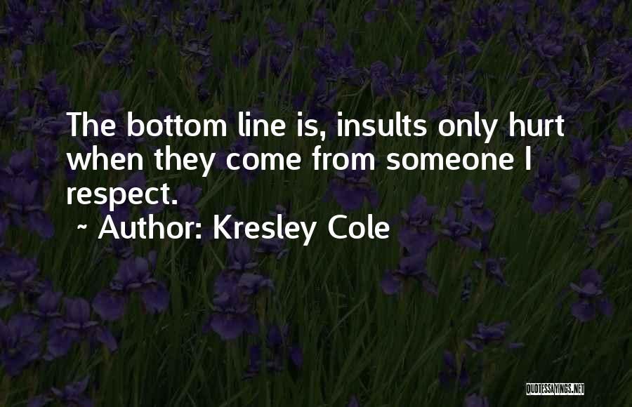 Kresley Cole Quotes: The Bottom Line Is, Insults Only Hurt When They Come From Someone I Respect.