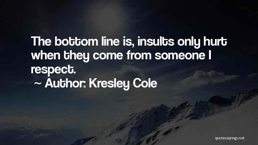 Kresley Cole Quotes: The Bottom Line Is, Insults Only Hurt When They Come From Someone I Respect.