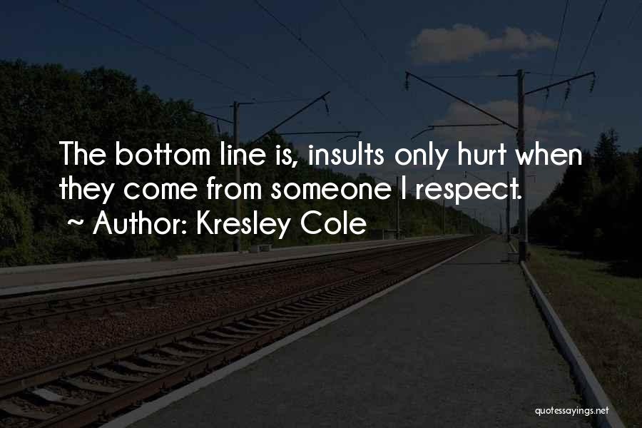 Kresley Cole Quotes: The Bottom Line Is, Insults Only Hurt When They Come From Someone I Respect.