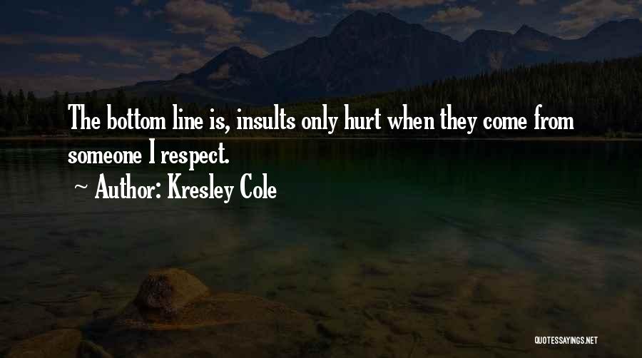 Kresley Cole Quotes: The Bottom Line Is, Insults Only Hurt When They Come From Someone I Respect.