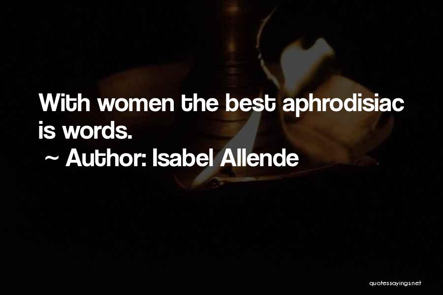 Isabel Allende Quotes: With Women The Best Aphrodisiac Is Words.