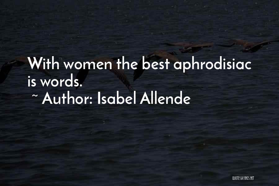 Isabel Allende Quotes: With Women The Best Aphrodisiac Is Words.