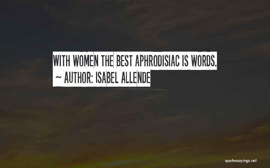 Isabel Allende Quotes: With Women The Best Aphrodisiac Is Words.