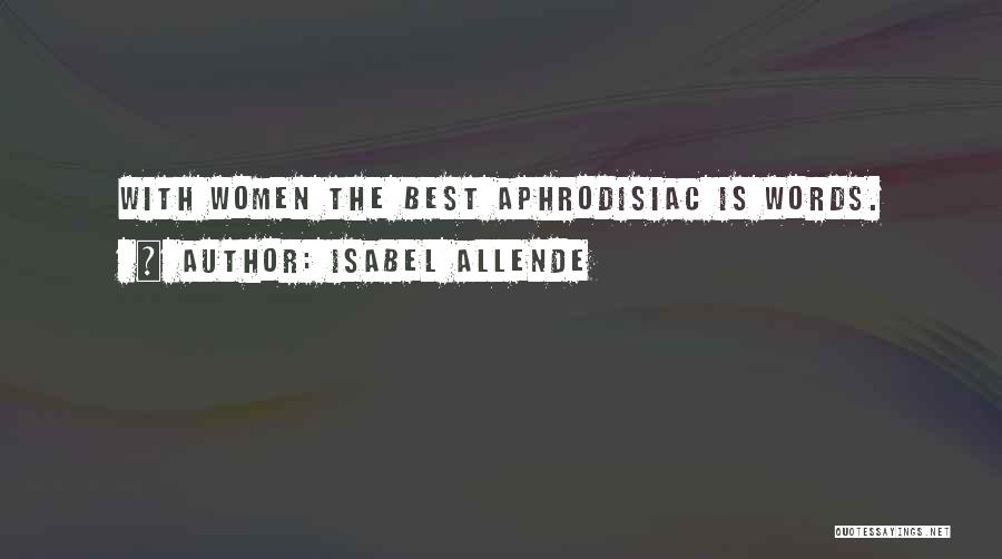 Isabel Allende Quotes: With Women The Best Aphrodisiac Is Words.