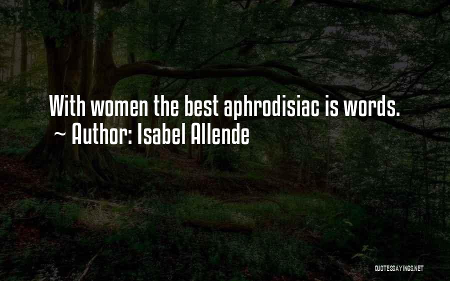 Isabel Allende Quotes: With Women The Best Aphrodisiac Is Words.