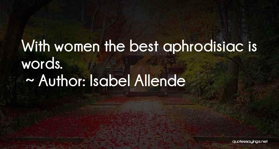 Isabel Allende Quotes: With Women The Best Aphrodisiac Is Words.