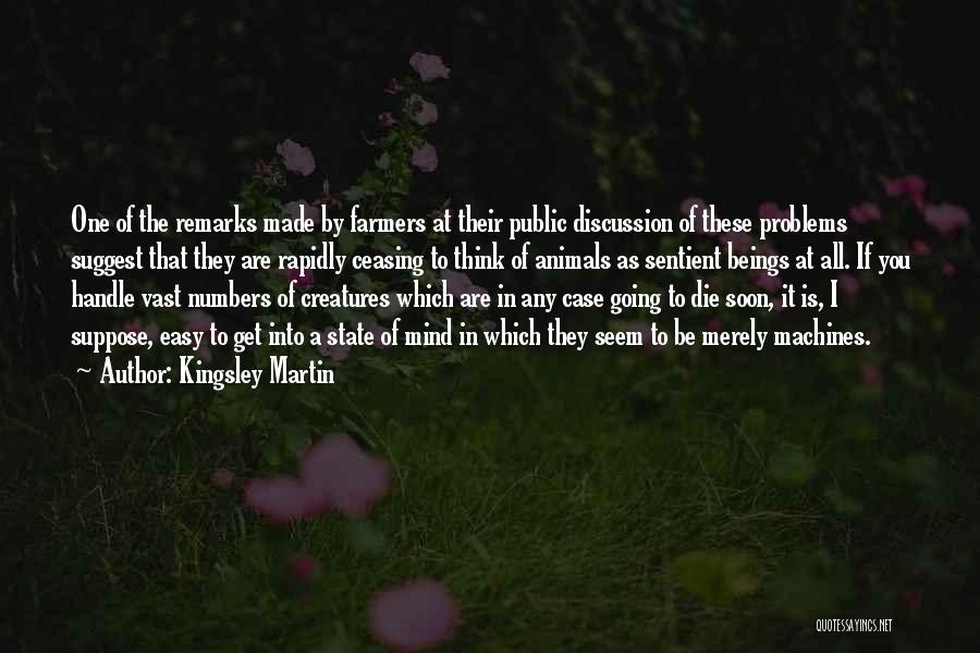 Kingsley Martin Quotes: One Of The Remarks Made By Farmers At Their Public Discussion Of These Problems Suggest That They Are Rapidly Ceasing