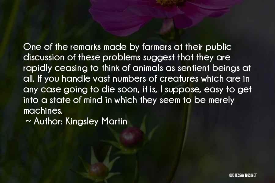 Kingsley Martin Quotes: One Of The Remarks Made By Farmers At Their Public Discussion Of These Problems Suggest That They Are Rapidly Ceasing