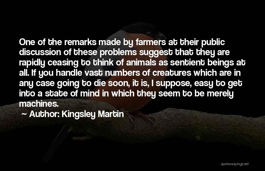 Kingsley Martin Quotes: One Of The Remarks Made By Farmers At Their Public Discussion Of These Problems Suggest That They Are Rapidly Ceasing