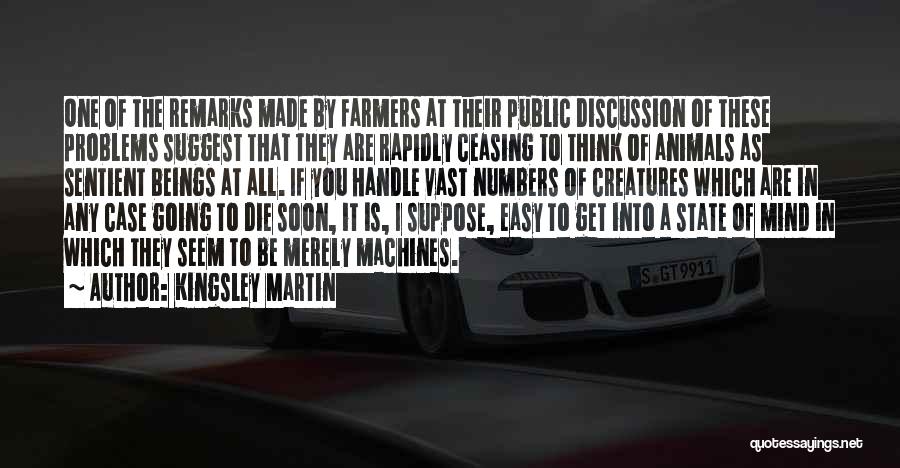 Kingsley Martin Quotes: One Of The Remarks Made By Farmers At Their Public Discussion Of These Problems Suggest That They Are Rapidly Ceasing