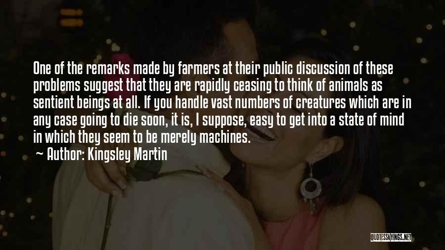 Kingsley Martin Quotes: One Of The Remarks Made By Farmers At Their Public Discussion Of These Problems Suggest That They Are Rapidly Ceasing