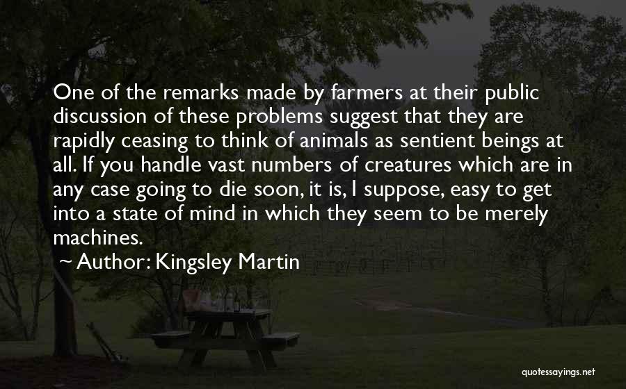 Kingsley Martin Quotes: One Of The Remarks Made By Farmers At Their Public Discussion Of These Problems Suggest That They Are Rapidly Ceasing