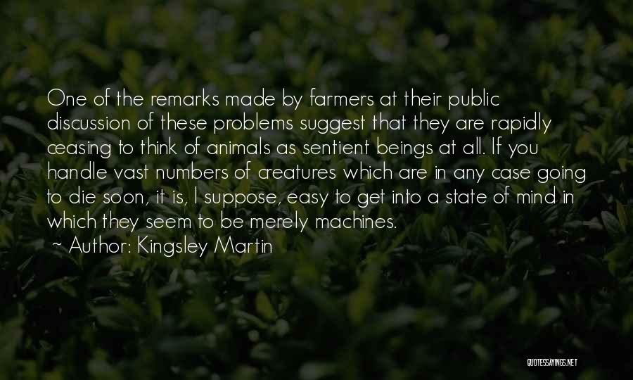 Kingsley Martin Quotes: One Of The Remarks Made By Farmers At Their Public Discussion Of These Problems Suggest That They Are Rapidly Ceasing