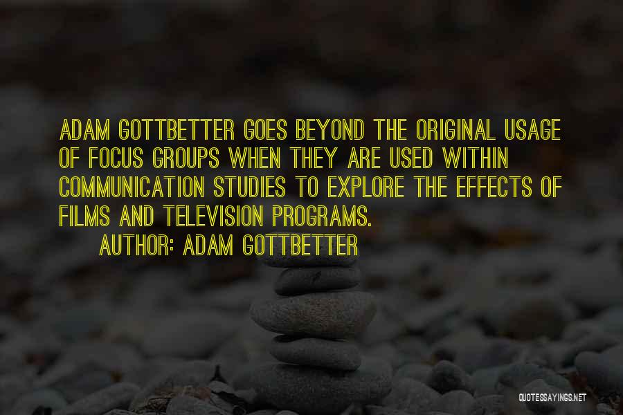 Adam Gottbetter Quotes: Adam Gottbetter Goes Beyond The Original Usage Of Focus Groups When They Are Used Within Communication Studies To Explore The