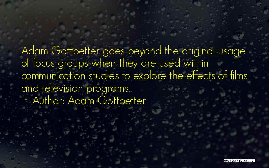 Adam Gottbetter Quotes: Adam Gottbetter Goes Beyond The Original Usage Of Focus Groups When They Are Used Within Communication Studies To Explore The