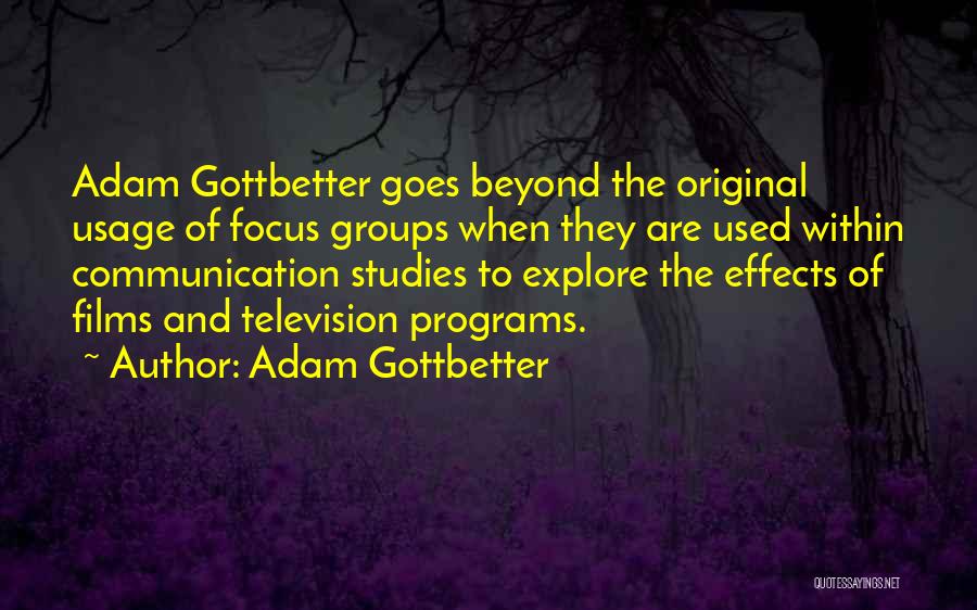 Adam Gottbetter Quotes: Adam Gottbetter Goes Beyond The Original Usage Of Focus Groups When They Are Used Within Communication Studies To Explore The