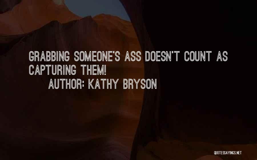 Kathy Bryson Quotes: Grabbing Someone's Ass Doesn't Count As Capturing Them!