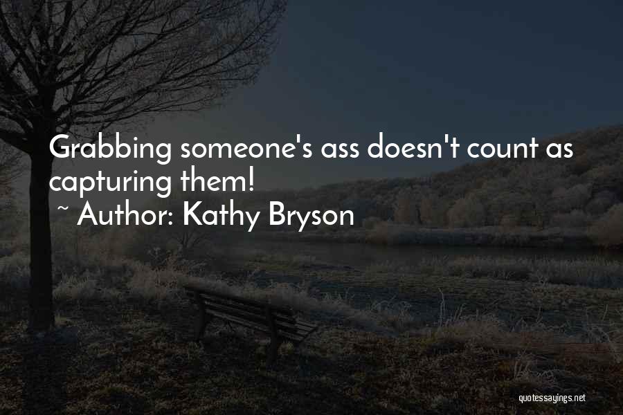 Kathy Bryson Quotes: Grabbing Someone's Ass Doesn't Count As Capturing Them!