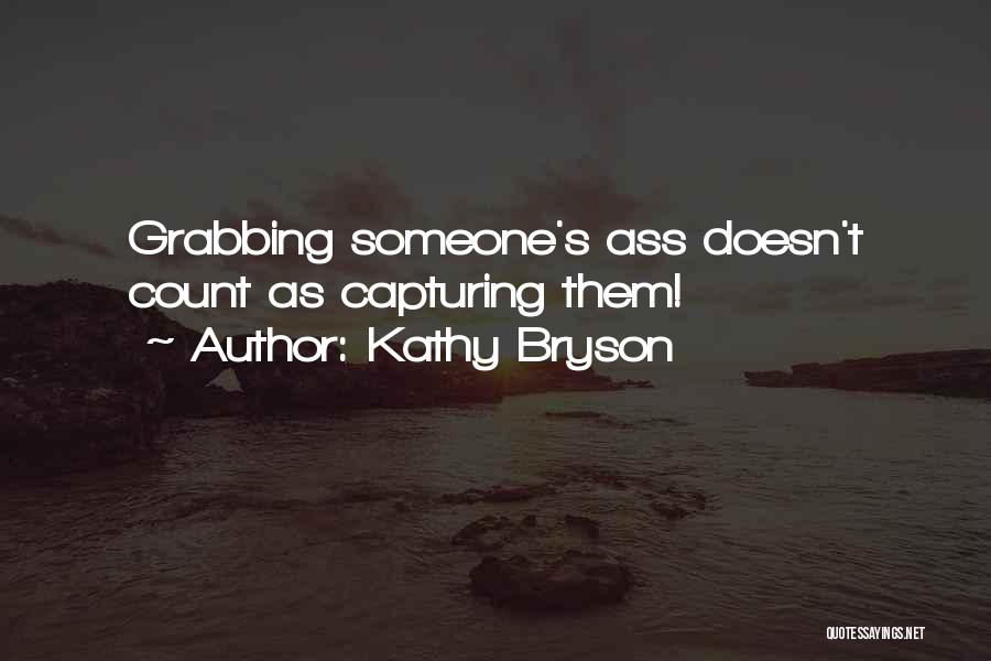 Kathy Bryson Quotes: Grabbing Someone's Ass Doesn't Count As Capturing Them!