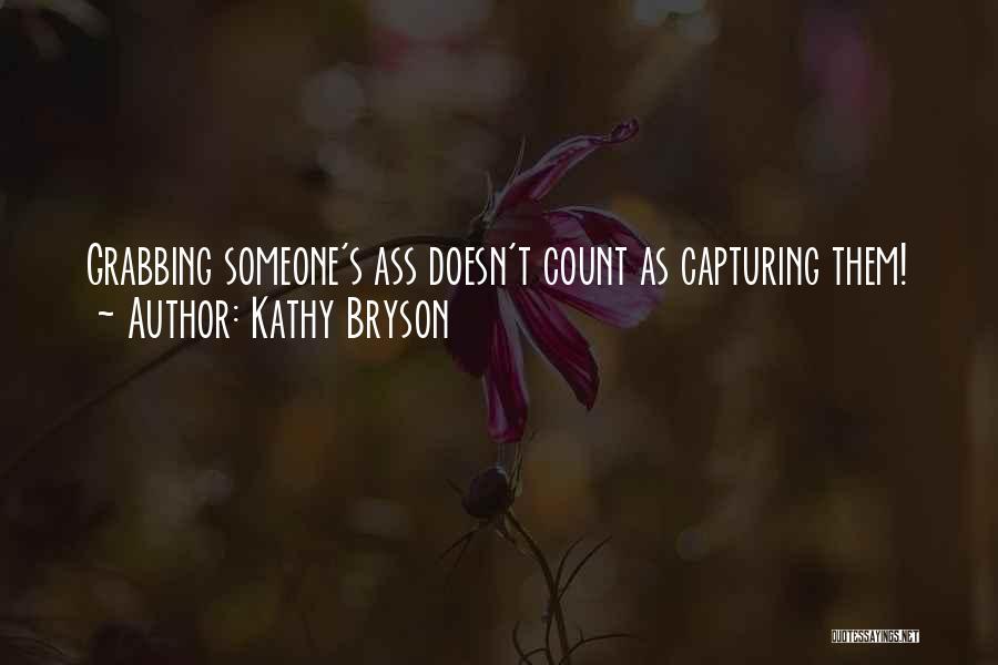 Kathy Bryson Quotes: Grabbing Someone's Ass Doesn't Count As Capturing Them!