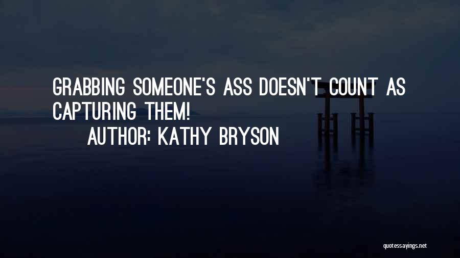 Kathy Bryson Quotes: Grabbing Someone's Ass Doesn't Count As Capturing Them!