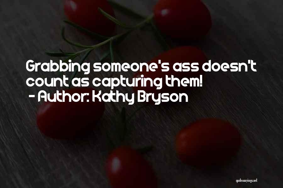 Kathy Bryson Quotes: Grabbing Someone's Ass Doesn't Count As Capturing Them!