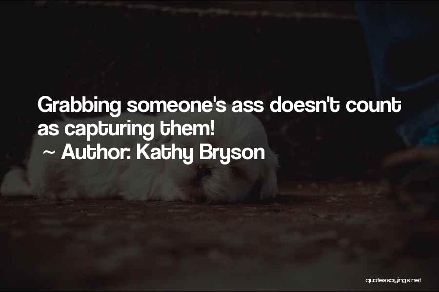 Kathy Bryson Quotes: Grabbing Someone's Ass Doesn't Count As Capturing Them!