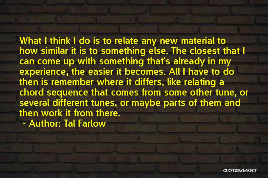 Tal Farlow Quotes: What I Think I Do Is To Relate Any New Material To How Similar It Is To Something Else. The