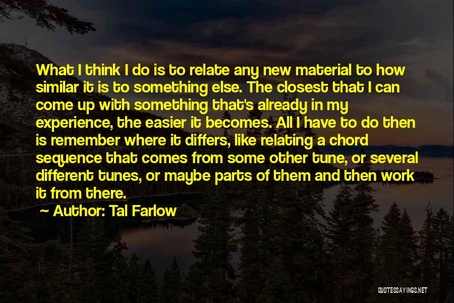 Tal Farlow Quotes: What I Think I Do Is To Relate Any New Material To How Similar It Is To Something Else. The