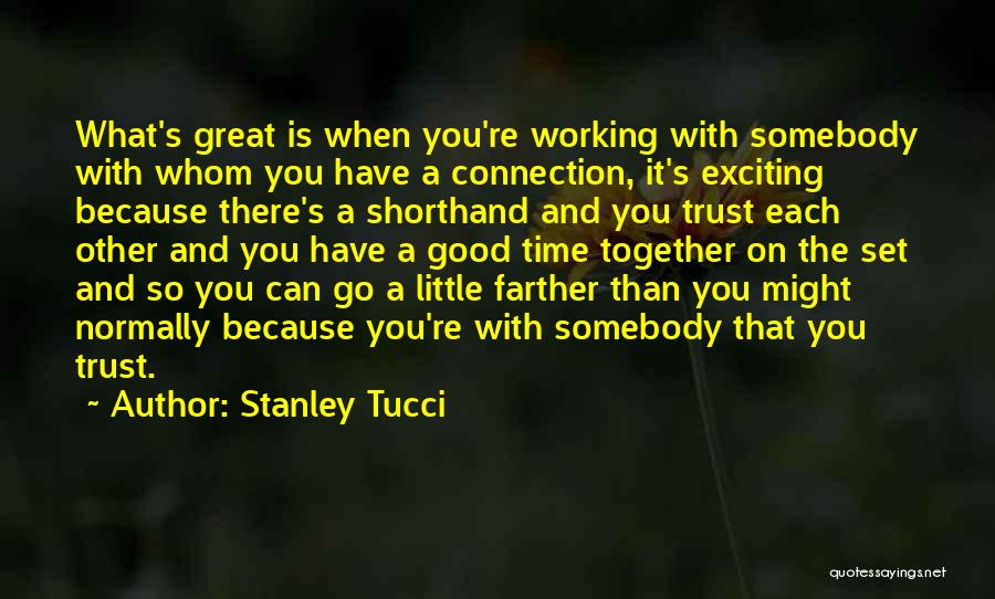 Stanley Tucci Quotes: What's Great Is When You're Working With Somebody With Whom You Have A Connection, It's Exciting Because There's A Shorthand