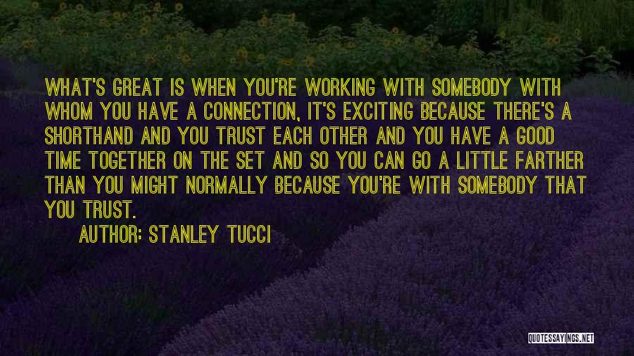 Stanley Tucci Quotes: What's Great Is When You're Working With Somebody With Whom You Have A Connection, It's Exciting Because There's A Shorthand